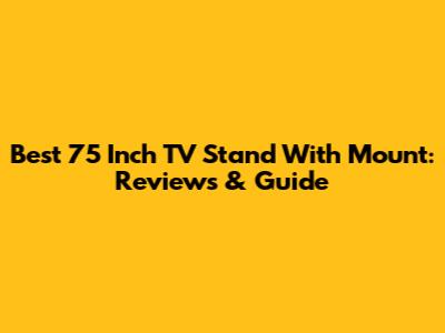 Best 75 Inch TV Stand With Mount: Reviews & Guide