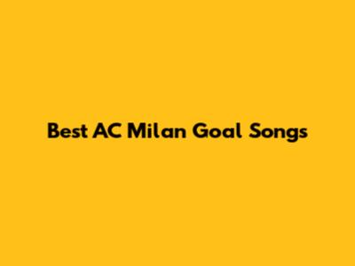 Best AC Milan Goal Songs