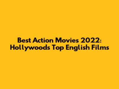 Best Action Movies 2022: Hollywood's Top English Films