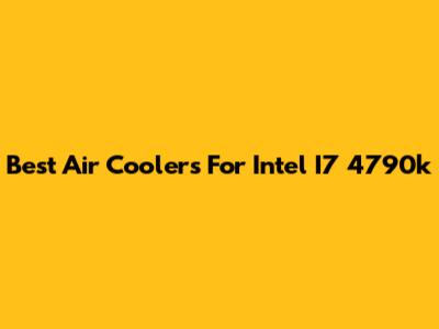 Best Air Coolers For Intel I7 4790k