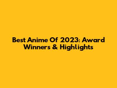 Best Anime Of 2023: Award Winners & Highlights
