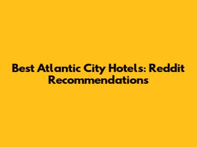 Best Atlantic City Hotels: Reddit Recommendations