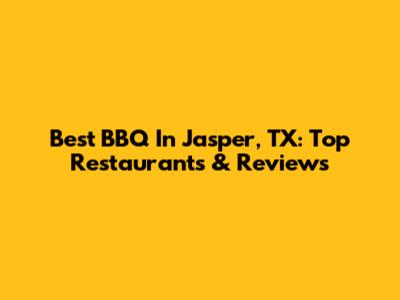 Best BBQ In Jasper, TX: Top Restaurants & Reviews