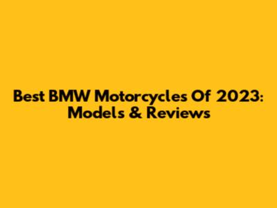 Best BMW Motorcycles Of 2023: Models & Reviews
