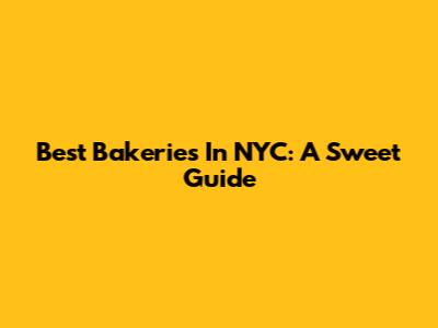 Best Bakeries In NYC: A Sweet Guide