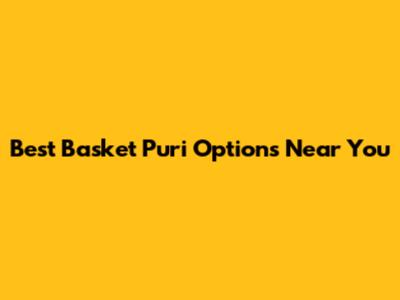 Best Basket Puri Options Near You