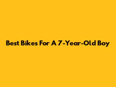 Best Bikes For A 7-Year-Old Boy