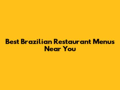 Best Brazilian Restaurant Menus Near You