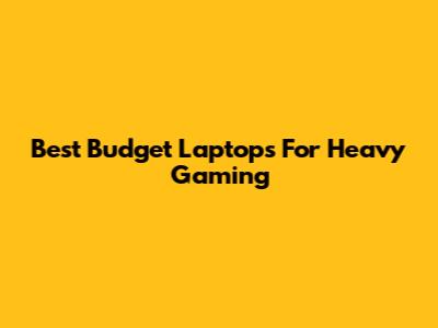 Best Budget Laptops For Heavy Gaming