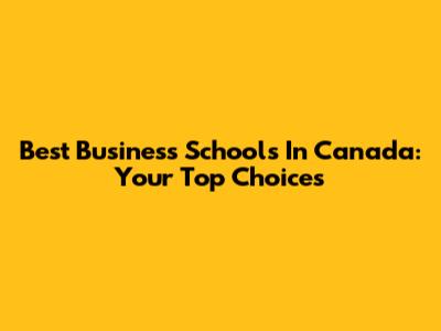 Best Business Schools In Canada: Your Top Choices