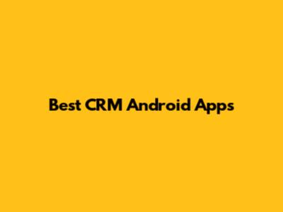Best CRM Android Apps