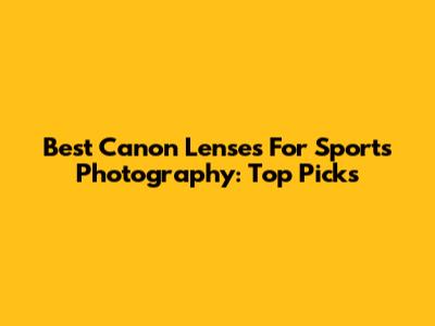 Best Canon Lenses For Sports Photography: Top Picks