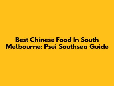 Best Chinese Food In South Melbourne: Psei Southsea Guide