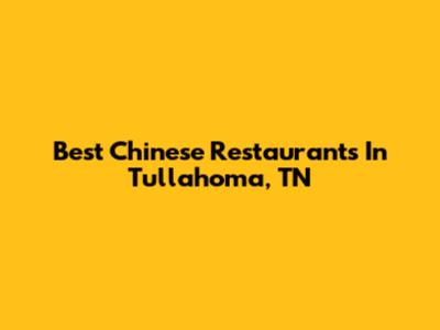 Best Chinese Restaurants In Tullahoma, TN