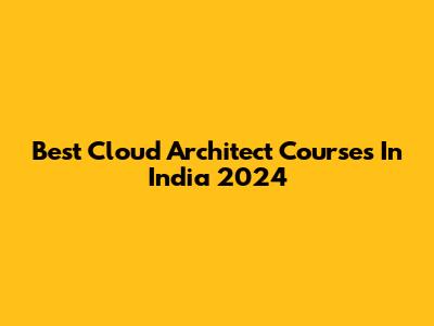 Best Cloud Architect Courses In India 2024