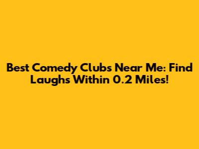 Best Comedy Clubs Near Me: Find Laughs Within 0.2 Miles!