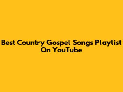 Best Country Gospel Songs Playlist On YouTube