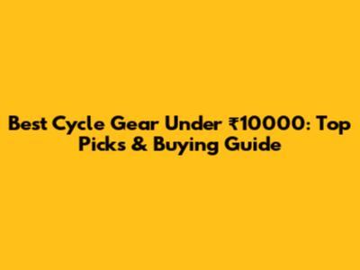 Best Cycle Gear Under ₹10000: Top Picks & Buying Guide