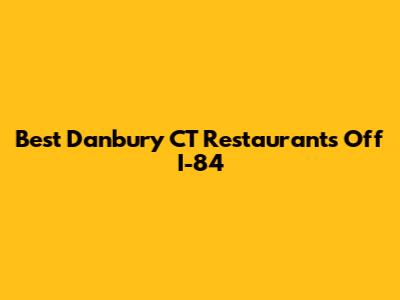 Best Danbury CT Restaurants Off I-84
