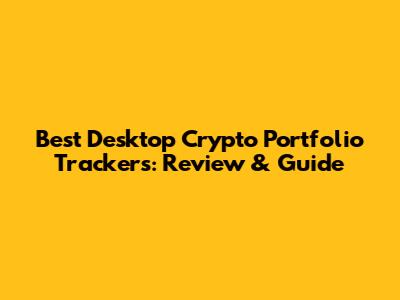 Best Desktop Crypto Portfolio Trackers: Review & Guide