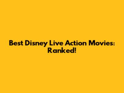 Best Disney Live Action Movies: Ranked!