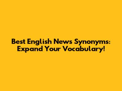 Best English News Synonyms: Expand Your Vocabulary!