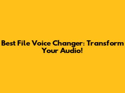 Best File Voice Changer: Transform Your Audio!