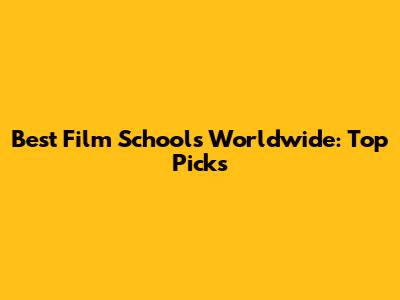 Best Film Schools Worldwide: Top Picks