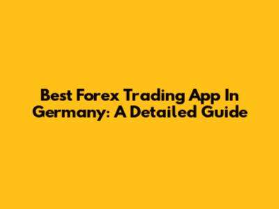 Best Forex Trading App In Germany: A Detailed Guide