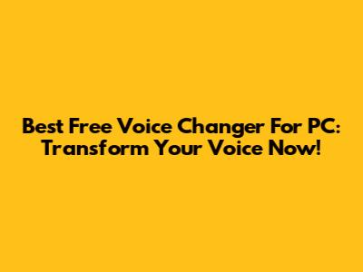 Best Free Voice Changer For PC: Transform Your Voice Now!