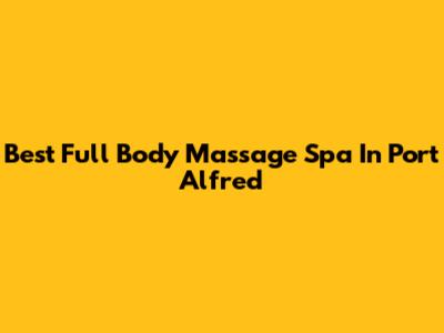 Best Full Body Massage Spa In Port Alfred