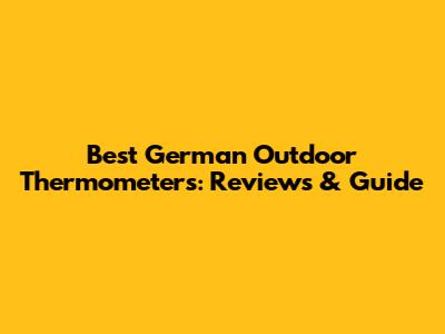 Best German Outdoor Thermometers: Reviews & Guide