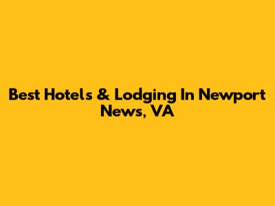 Best Hotels & Lodging In Newport News, VA