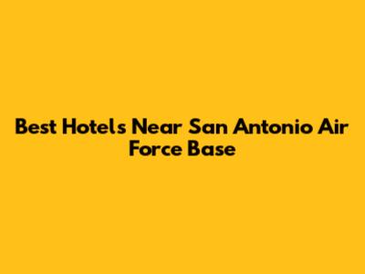 Best Hotels Near San Antonio Air Force Base