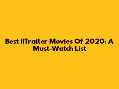 Best IITrailer Movies Of 2020: A Must-Watch List