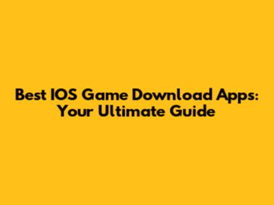 Best IOS Game Download Apps: Your Ultimate Guide