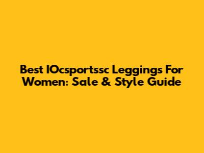 Best IOcsportssc Leggings For Women: Sale & Style Guide