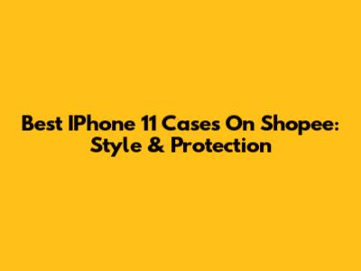 Best IPhone 11 Cases On Shopee: Style & Protection