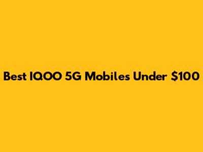 Best IQOO 5G Mobiles Under $100