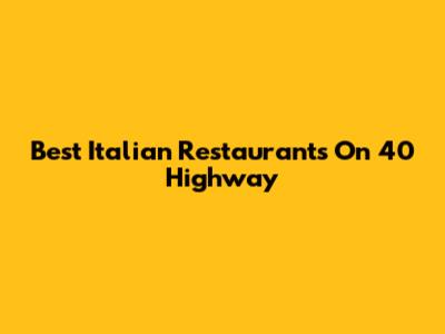 Best Italian Restaurants On 40 Highway