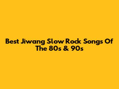 Best Jiwang Slow Rock Songs Of The 80s & 90s