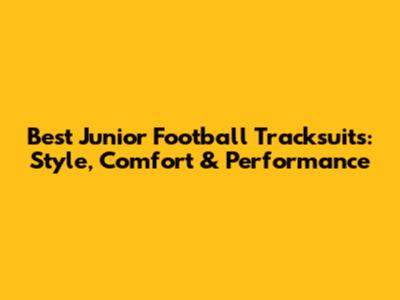 Best Junior Football Tracksuits: Style, Comfort & Performance