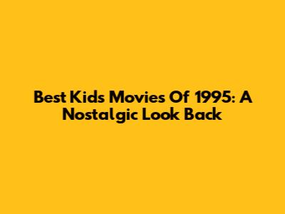 Best Kids Movies Of 1995: A Nostalgic Look Back