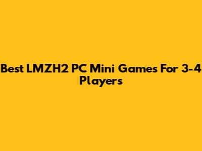 Best LMZH2 PC Mini Games For 3-4 Players