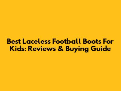 Best Laceless Football Boots For Kids: Reviews & Buying Guide