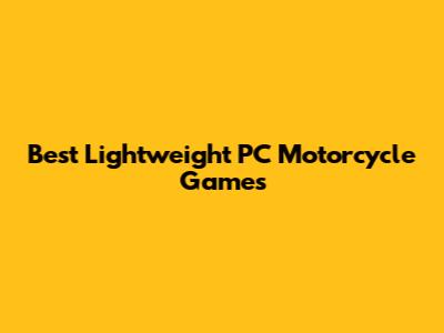 Best Lightweight PC Motorcycle Games