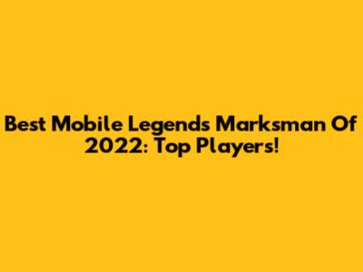 Best Mobile Legends Marksman Of 2022: Top Players!