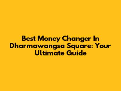 Best Money Changer In Dharmawangsa Square: Your Ultimate Guide