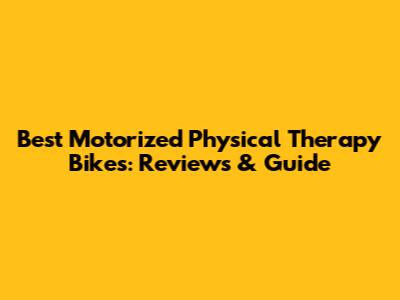 Best Motorized Physical Therapy Bikes: Reviews & Guide