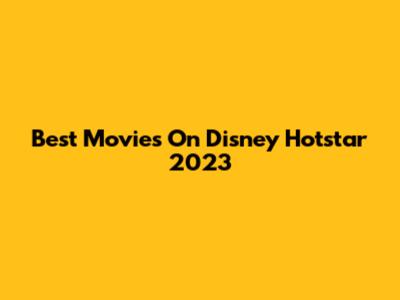 Best Movies On Disney Hotstar 2023